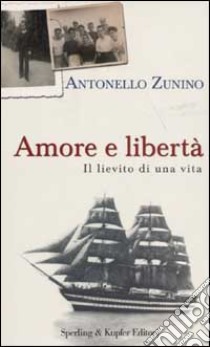 Amore e libertà. Il lievito di una vita libro di Antonello Zunino