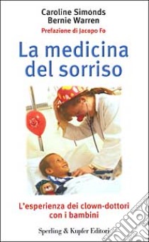 La medicina del sorriso. L'esperienza dei clown-dottori con i bambini libro di Bernie Warren, Caroline Simonds