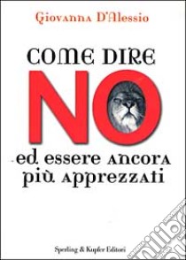 Come dire no ed essere ancora più apprezzati libro di D'Alessio Giovanna