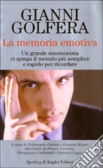 La memoria emotiva. Un grande mnemonista ci spiega il metodo più semplice e rapido per ricordare libro di Golfera Gianni