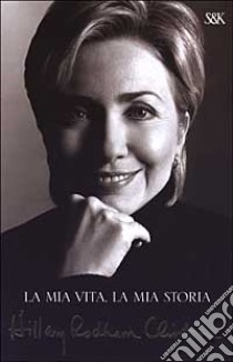 La mia vita, la mia storia libro di Hillary Clinton