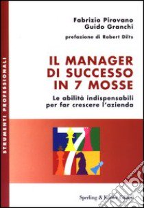 Il manager di successo in 7 mosse. Le abilità indispensabili per far crescere l'azienda libro di Pirovano Fabrizio - Granchi Guido