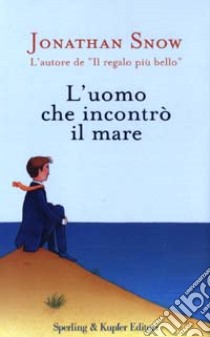 L'uomo che incontrò il mare libro di Snow Jonathan