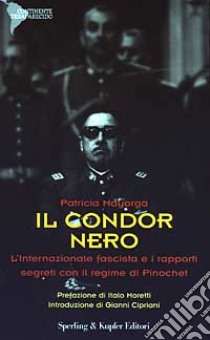 Il condor nero. L'internazionale fascista e i rapporti segreti con il regime di Pinochet libro di Mayorga Patricia