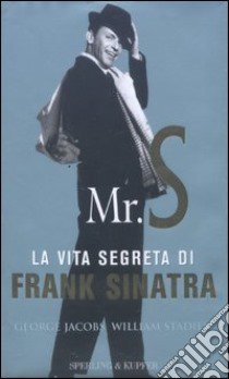 Mr. S. La vita segreta di Frank Sinatra libro di Jacobs George - Stadiem William