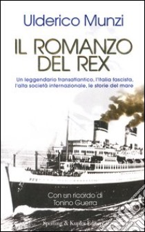 Il Romanzo del Rex. Un leggendario transatlantico, l'Italia fascista, l'alta società internazionale, le storie del mare libro di Munzi Ulderico