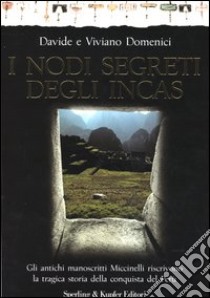 I nodi segreti degli Incas. Gli antichi manoscritti Miccinelli riscrivono la tragica storia della conquista del Perù libro di Domenici Davide - Domenici Viviano