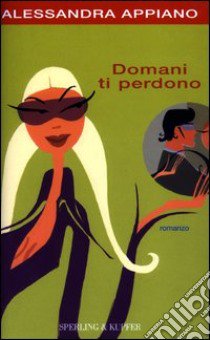 Domani ti perdono libro di Appiano Alessandra