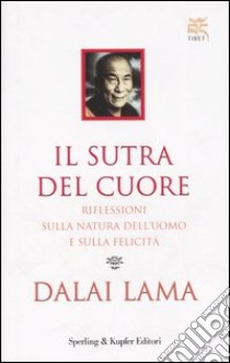 Il Sutra del cuore. Riflessioni sulla natura dell'uomo e sulla felicità libro di Gyatso Tenzin (Dalai Lama)