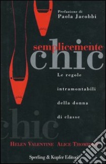 Semplicemente chic. Le regole intramontabili della donna di classe libro di Valentine Helen - Thompson Alice