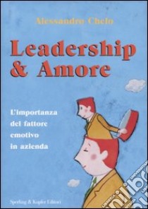 Leadership & amore. L'importanza del fattore emotivo in azienda libro di Chelo Alessandro