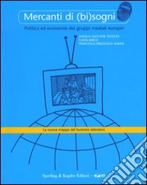 Mercanti di (bi)sogni: politica ed economia dei gruppi mediali europei libro di Zaccone Teodosi Angelo - Barca Flavia - Medolago Albani Francesca