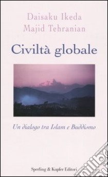 Civiltà globale. Un dialogo tra Islam e buddismo libro di Ikeda Daisaku - Tehranian Majid