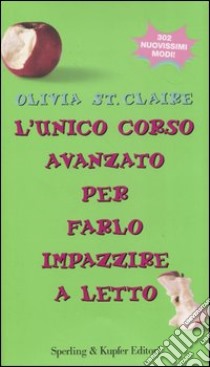 L'unico corso avanzato per farlo impazzire a letto libro di Olivia St.Claire