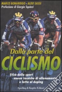 Dalla parte del ciclismo. Etica dello sport, nuove tecniche di allenamento e lotta al doping libro di Bonarrigo Marco - Sassi Aldo