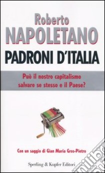 Padroni d'Italia. Può il nostro capitalismo salvare se stesso e il paese? libro di Napoletano Roberto