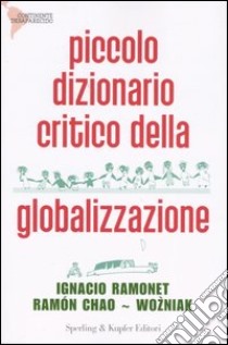 Piccolo dizionario critico della globalizzazione libro di Ramonet Ignacio - Chao Ramón - Wozniak