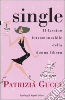 Single. Il fascino intramontabile della donna libera libro di Gucci Patrizia