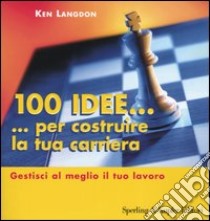 Cento idee... per costruire la tua carriera libro di Langdon Ken