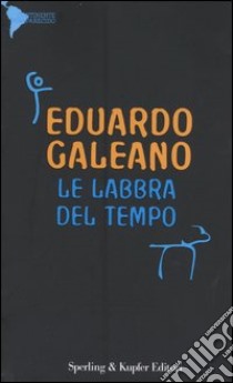 Le labbra del tempo libro di Galeano Eduardo