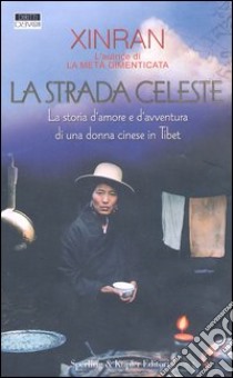 La Strada celeste. La storia d'amore e di avventura di una donna cinese in Tibet libro di Xinran