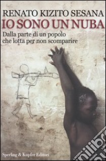 Io sono un nuba. Dalla parte di un popolo che lotta per non scomparire libro di Sesana Renato K.