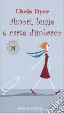 Amori, bugie e carte d'imbarco libro di Dyer Chris