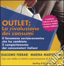 Outlet: la rivoluzione dei consumi. Il fenomeno socioeconomico che ha cambiato il comportamento dei consumatori italiani libro di Martorana Marina - Ferrari Giacomo