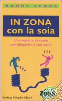 In Zona con la soia. L'accoppiata vincente per dimagrire e star bene libro di Sears Barry