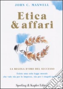 Etica & affari. La regola d'oro del successo libro di Maxwell John C.