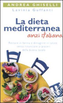 La dieta mediterranea anzi italiana libro di Ghiselli Andrea - Guffanti Lavinia