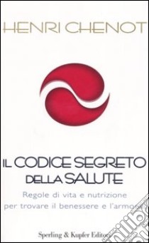 Il codice segreto della salute. Regole di vita e nutrizione per trovare il benessere e l'armonia libro di Chenot Henri