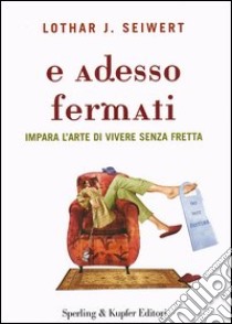 E adesso fermati. Impara l'arte di vivere senza fretta libro di Seiwert Lothar J.