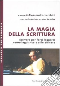 La magia della scrittura. Scrivere per farsi leggere: neurolinguistica e stile efficace libro di Lucchini A. (cur.)