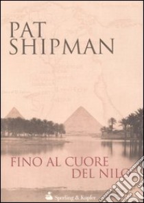 Fino al cuore del Nilo libro di Shipman Pat