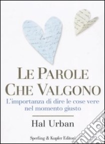 Le parole che valgono. L'importanza di dire le cose vere nel momento giusto libro di Urban Hal