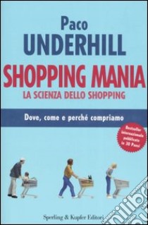 Shopping mania. La scienza dello shopping libro di Underhill Paco