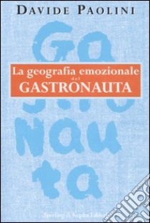 La geografia emozionale del gastronauta libro di Paolini Davide