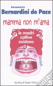 Mamma non m'ama. Le madri cattive esistono libro di Bernardini De Pace Annamaria