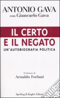 Il certo e il negato. Un'autobiografia politica libro di Gava Antonio - Gava Giancarlo