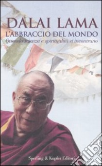 L'abbraccio del mondo. Quando scienza e spiritualità si incontrano libro di Gyatso Tenzin (Dalai Lama)