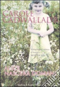 Alice nascerà domani libro di Cadwalladr Carole