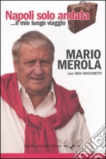 Napoli solo andata... Il mio lungo viaggio libro di Merola Mario - Nocchetti Geo