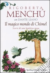 Il magico mondo di Chimel. Storie di una bambina maya libro di Menchú Rigoberta - Liano Dante