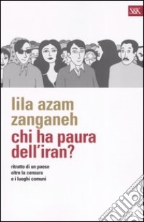 Chi ha paura dell'Iran? libro di Zanganeh Lila A.