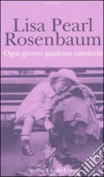 Ogni giorno qualcosa comincia libro di Rosenbaum Lisa P.