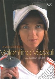 A viso scoperto libro di Vezzali Valentina - Luchetti Caterina