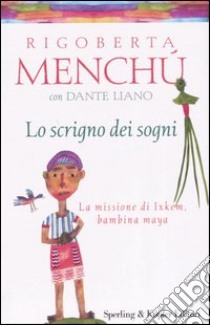 Lo scrigno dei sogni. La missione di Ixkem, bambina maya libro di Menchú Rigoberta - Liano Dante