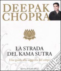 La strada verso il Kama Sutra. Una guida alla saggezza del corpo libro di Chopra Deepak