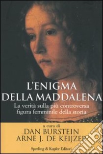 L'enigma della Maddalena. La verità sulla più controversa figura femminile della storia libro di Burstein D. (cur.); De Keijzer A. J. (cur.)